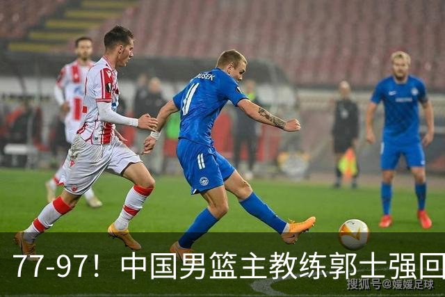 77-97！中国男篮主教练郭士强回应，日本媒体点评，韩国媒体发声
